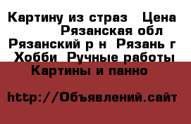 Картину из страз › Цена ­ 7 000 - Рязанская обл., Рязанский р-н, Рязань г. Хобби. Ручные работы » Картины и панно   